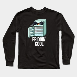Fridgin' Cool Funny Fridge Pun Long Sleeve T-Shirt